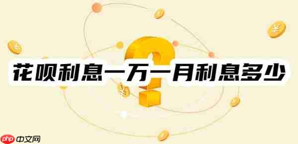 花呗利息一万一月利息多少？分期+逾期+提现+最低还款利息一览