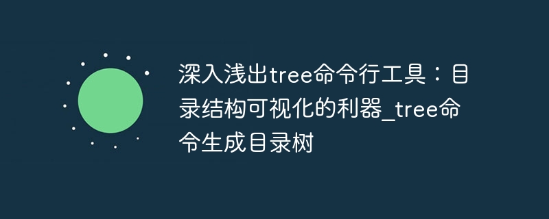 深入浅出tree命令行工具：目录结构可视化的利器_tree命令生成目录树 - 乐哥常识网
