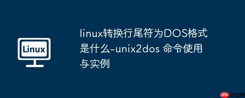 linux转换行尾符为dos格式是什么-unix2dos 命令使用与实例