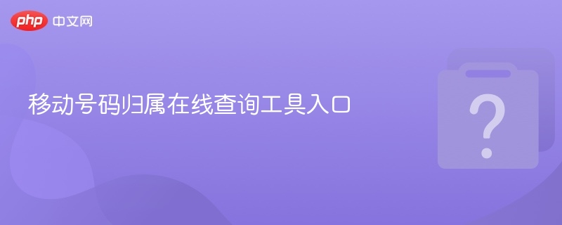 移动号码归属在线查询工具入口 - 乐哥常识网