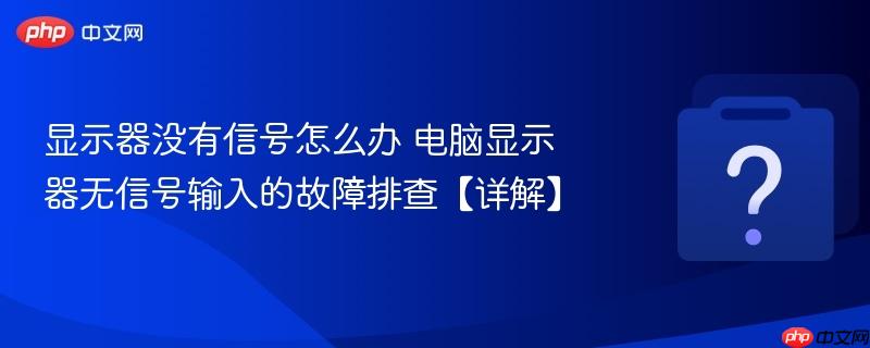 显示器没有信号怎么办 电脑显示器无信号输入的故障排查【详解】