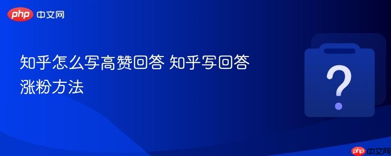 知乎怎么写高赞回答 知乎写回答涨粉方法