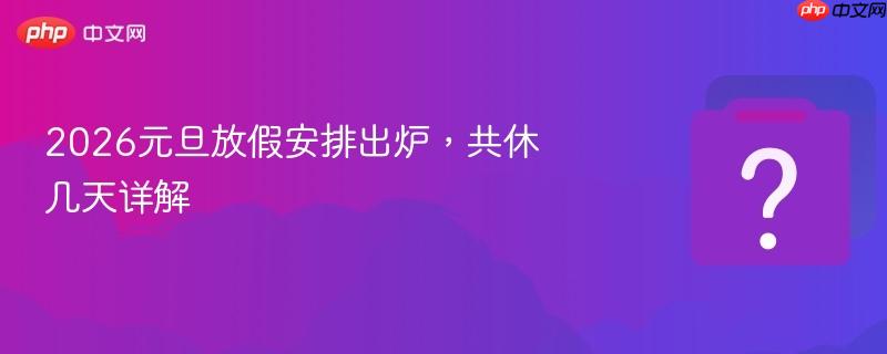 2026元旦放假安排出炉，共休几天详解