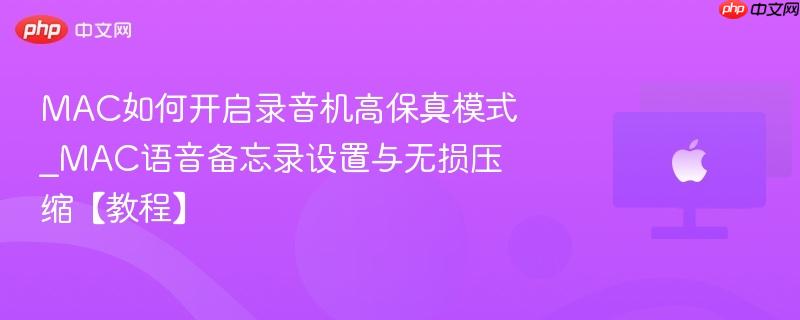 mac如何开启录音机高保真模式_mac语音备忘录设置与无损压缩【教程】