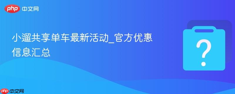 小遛共享单车最新活动_官方优惠信息汇总