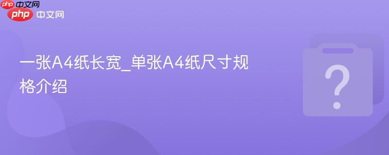 一张a4纸长宽_单张a4纸尺寸规格介绍