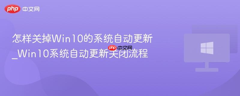 怎样关掉win10的系统自动更新_win10系统自动更新关闭流程