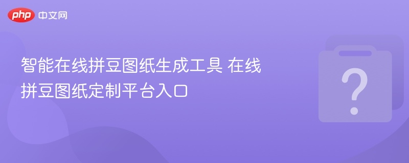 智能在线拼豆图纸生成工具 在线拼豆图纸定制平台入口 - 乐哥常识网