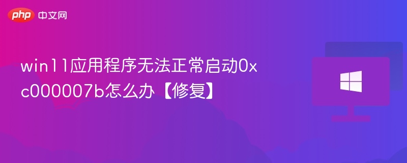 win11应用程序无法正常启动0xc000007b怎么办【修复】 - 乐哥常识网