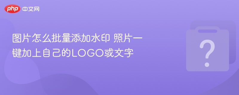 图片如何批量添加水印 照片一键加上自己的logo或文字方法 - 乐哥常识网