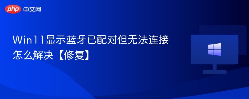 win11显示蓝牙已配对但无法连接怎么解决【修复】 - 乐哥常识网