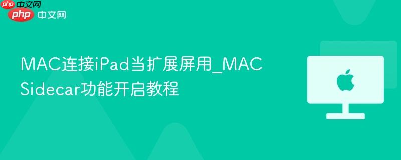 mac连接ipad当扩展屏用_mac sidecar功能开启教程