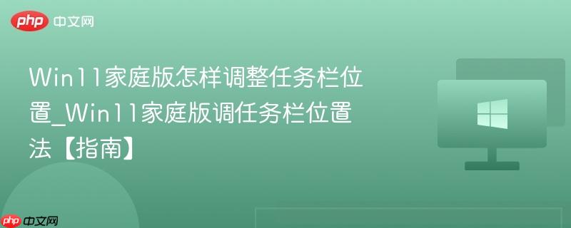 win11家庭版怎样调整任务栏位置_win11家庭版调任务栏位置法【指南】