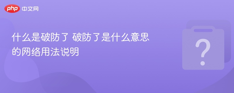 什么是破防了 破防了是什么意思的网络用法说明 - 乐哥常识网