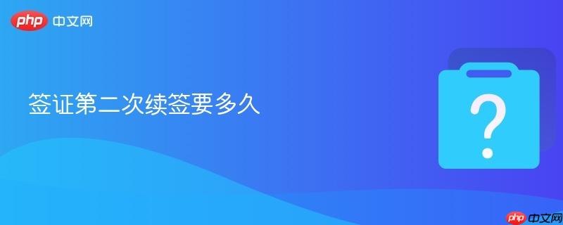 签证第二次续签要多久