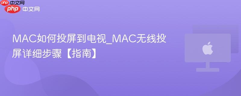 mac如何投屏到电视_mac无线投屏详细步骤【指南】
