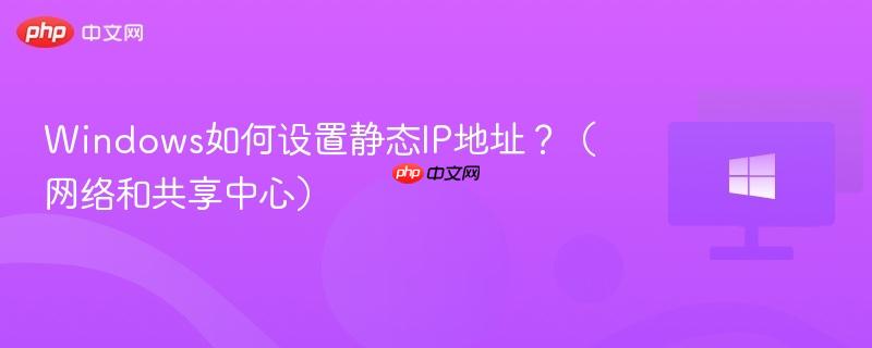 windows如何设置静态ip地址？（网络和共享中心）