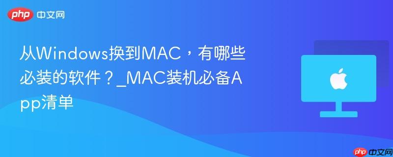 从windows换到mac，有哪些必装的软件？_mac装机必备app清单