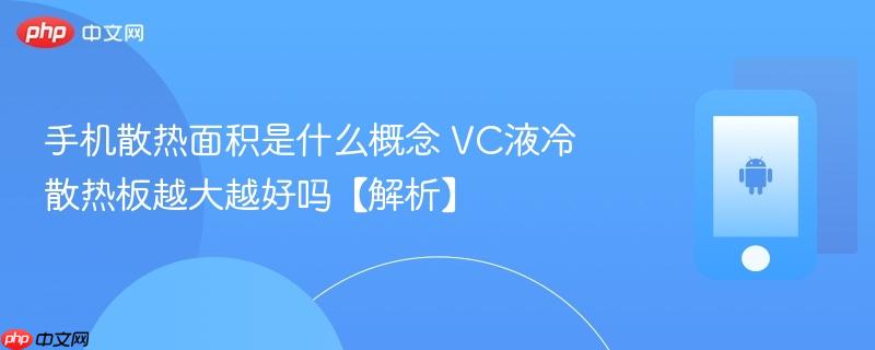 手机散热面积是什么概念 vc液冷散热板越大越好吗【解析】