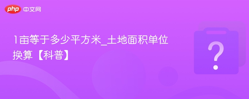 1亩等于多少平方米_土地面积单位换算【科普】 - 乐哥常识网