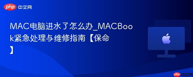 mac电脑进水了怎么办_macbook紧急处理与维修指南【保命】