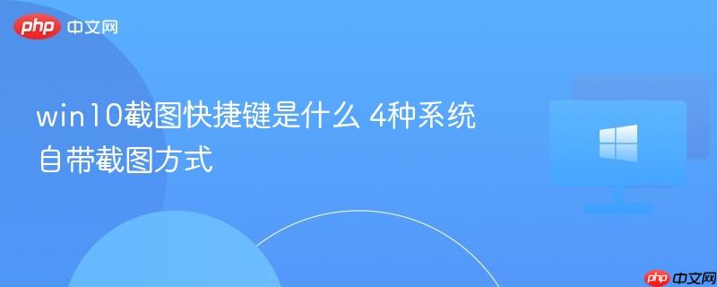 win10截图快捷键是什么 4种系统自带截图方式