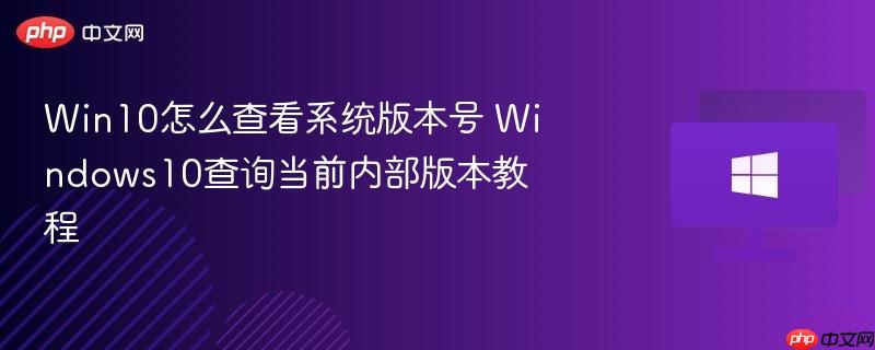 win10怎么查看系统版本号 windows10查询当前内部版本教程