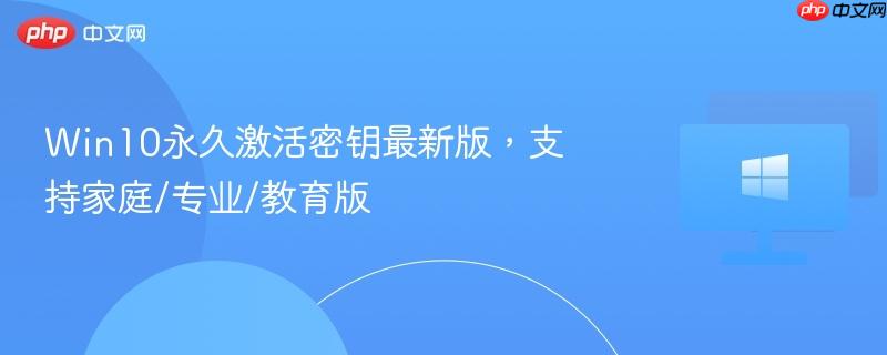 win10永久激活密钥最新版，支持家庭/专业/教育版