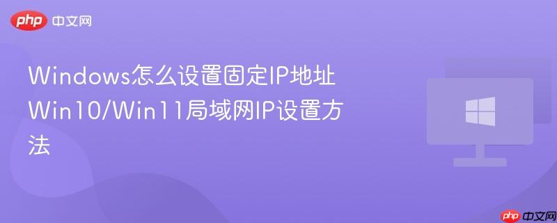 windows怎么设置固定ip地址 win10/win11局域网ip设置方法