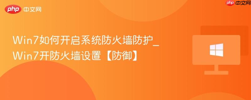 win7如何开启系统防火墙防护_win7开防火墙设置【防御】