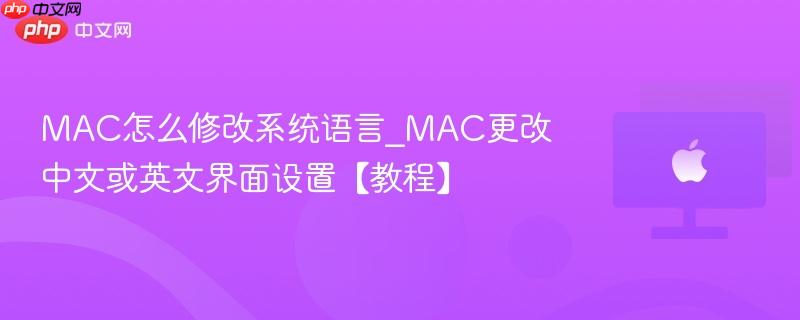 mac怎么修改系统语言_mac更改中文或英文界面设置【教程】