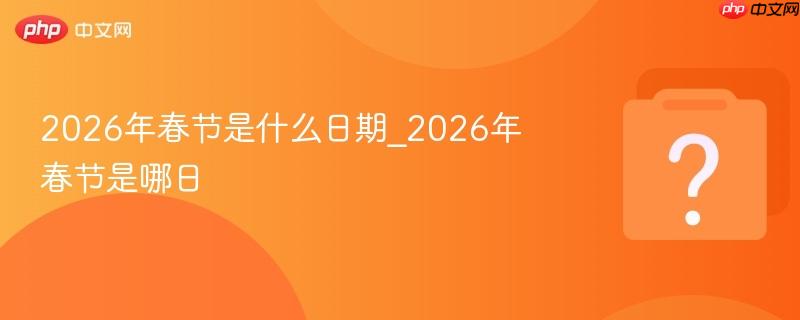 2026年春节是什么日期_2026年春节是哪日