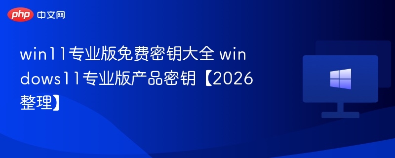 win11专业版免费密钥大全 windows11专业版产品密钥【2026整理】 - 乐哥常识网