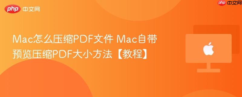 mac怎么压缩pdf文件 mac自带预览压缩pdf大小方法【教程】