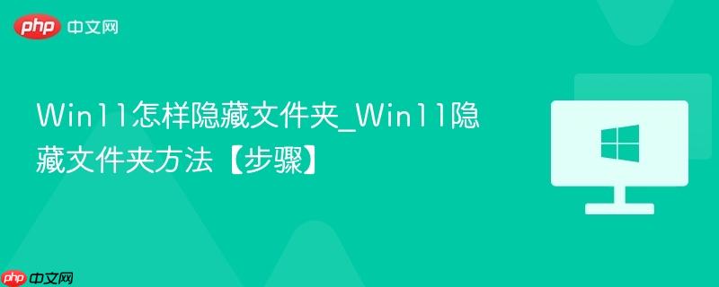 win11怎样隐藏文件夹_win11隐藏文件夹方法【步骤】