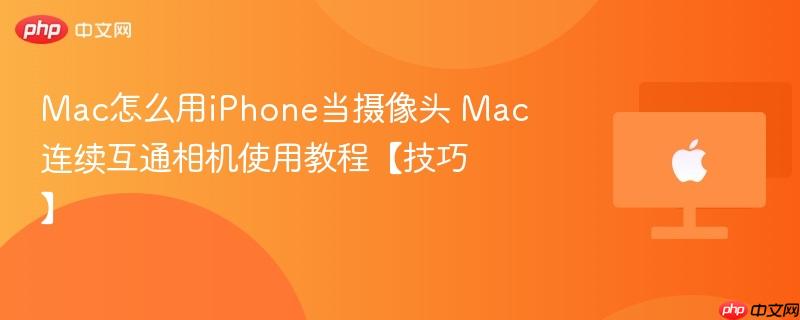 mac怎么用iphone当摄像头 mac连续互通相机使用教程【技巧】