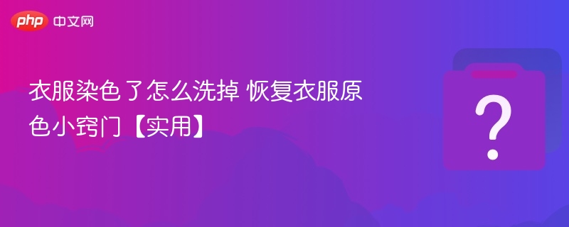 衣服染色了怎么洗掉 恢复衣服原色小窍门【实用】 - 乐哥常识网