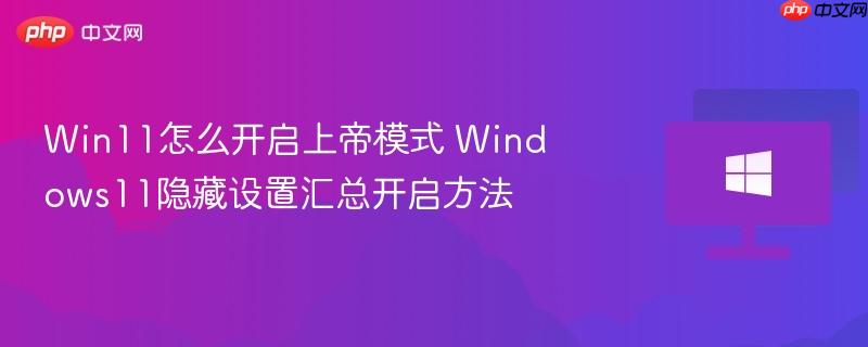 win11怎么开启上帝模式 windows11隐藏设置汇总开启方法