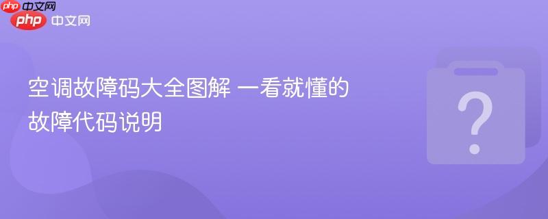 空调故障码大全图解 一看就懂的故障代码说明