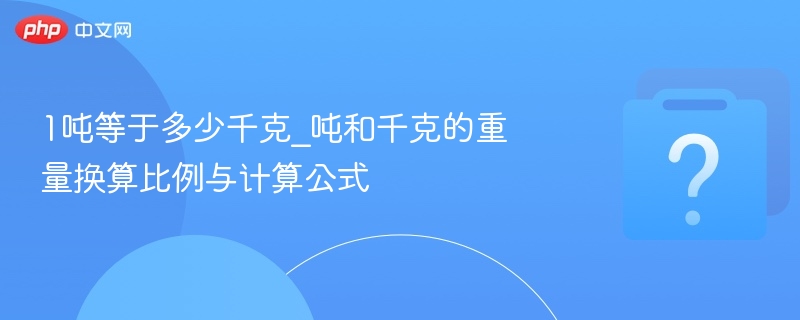 1吨等于多少千克_吨和千克的重量换算比例与计算公式 - 乐哥常识网