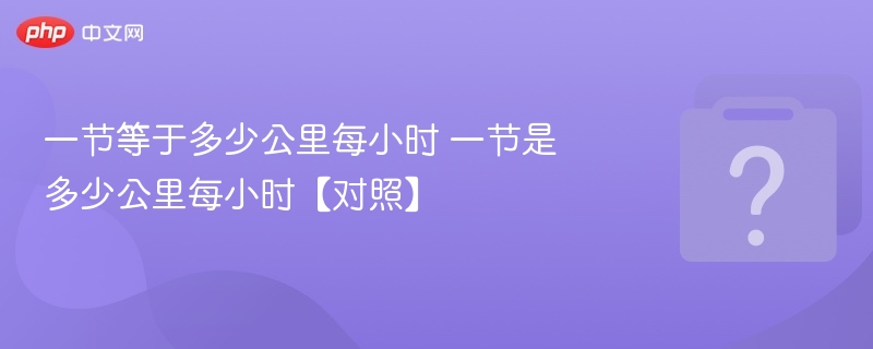 一节等于多少公里每小时 一节是多少公里每小时【对照】 - 乐哥常识网