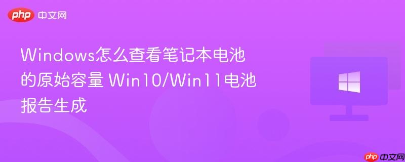 windows怎么查看笔记本电池的原始容量 win10/win11电池报告生成
