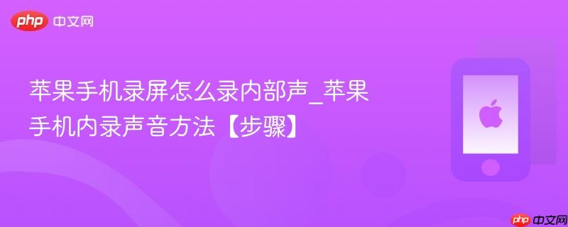 苹果手机录屏怎么录内部声_苹果手机内录声音方法【步骤】