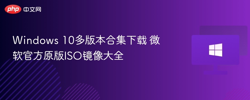 windows 10多版本合集下载 微软官方原版iso镜像大全 - 乐哥常识网
