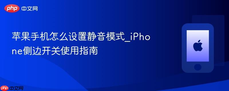 苹果手机怎么设置静音模式_iphone侧边开关使用指南