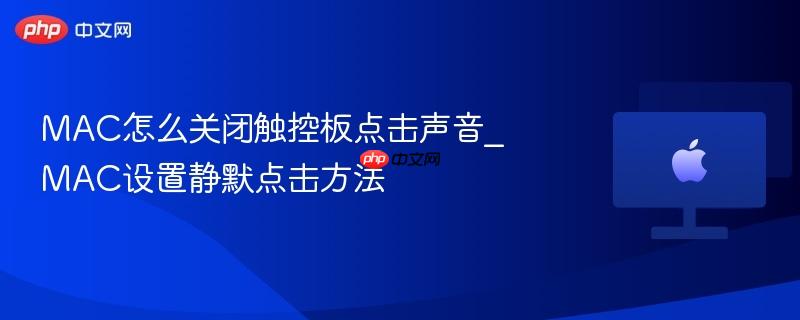 mac怎么关闭触控板点击声音_mac设置静默点击方法