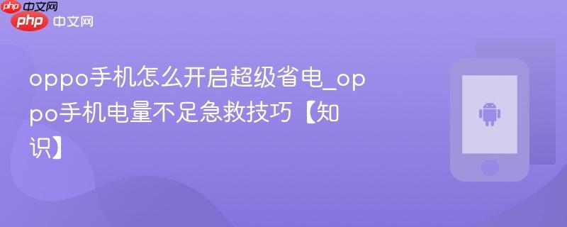 oppo手机怎么开启超级省电_oppo手机电量不足急救技巧【知识】