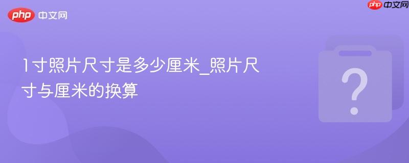 1寸照片尺寸是多少厘米_照片尺寸与厘米的换算