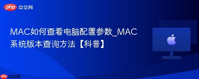 mac如何查看电脑配置参数_mac系统版本查询方法【科普】