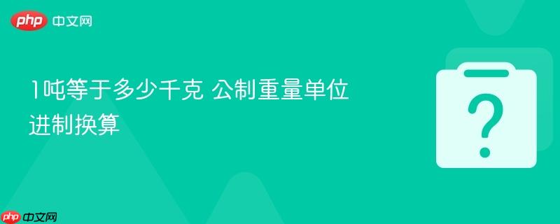 1吨等于多少千克 公制重量单位进制换算